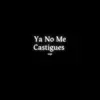 Leo NQX - Ya No Me Castigues - Single